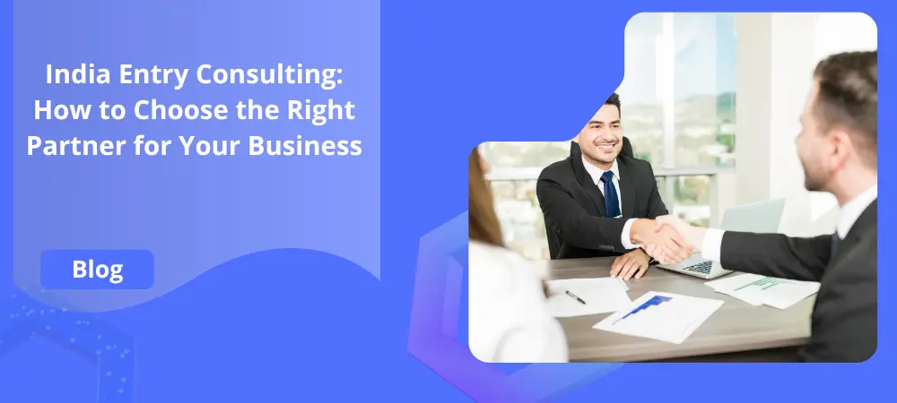 India Entry Consulting: How to Choose the Right Partner for Your Business